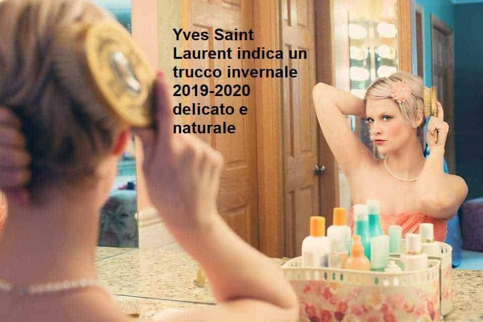 Yves Saint Laurent suggerisce un trucco invernale del 2019-2020, delicato e naturale, ideale per uno stile elegante e raffinato durante la stagione fredda.
