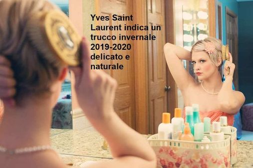 Yves Saint Laurent indica un trucco invernale 2019-2020 delicato e naturale