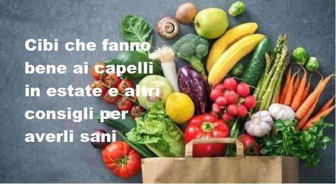 Cibi che fanno bene ai capelli in estate e altri consigli per averli sani