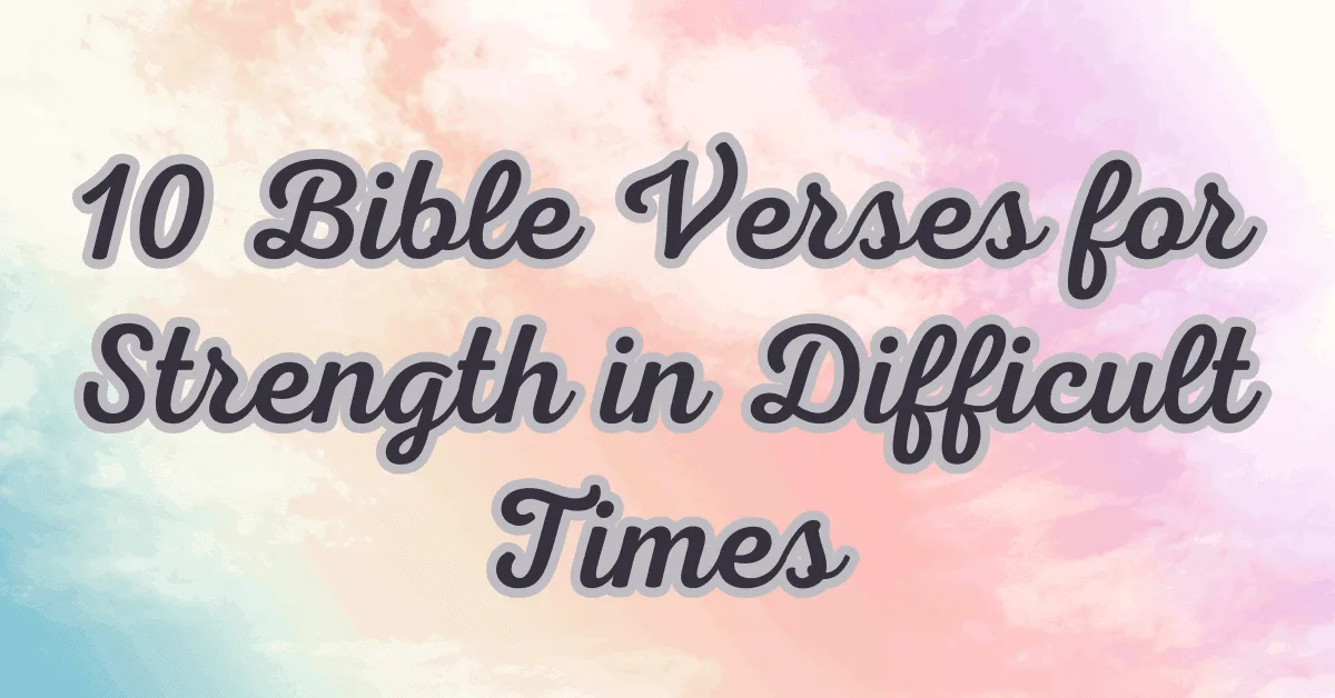 10 Bible Verses for Strength in Difficult Times - Bible Verses for Me