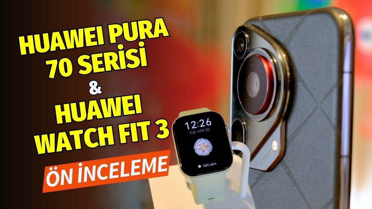 Huawei Pura 70 Serisi ve Huawei Watch Fit 3 ön inceleme: Yeni tasarımlar ve yetenekler