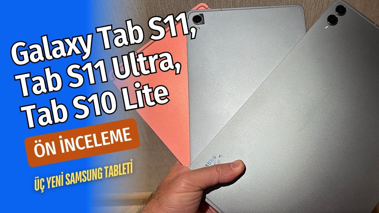 Samsung Galaxy Tab S11, S11 Ultra ve Tab S10 Lite Ön İnceleme | Fiyat, Özellikler ve İlk İzlenimler