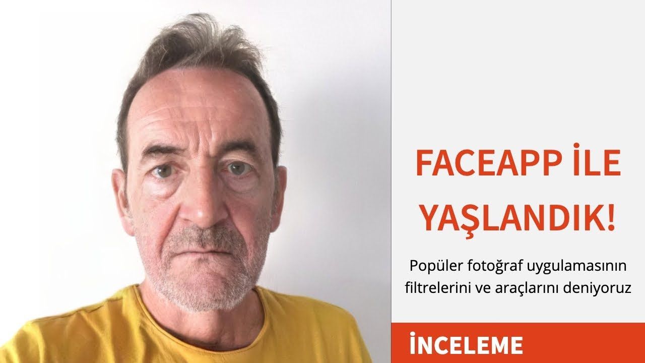 FaceApp mobil uygulama incelemesi: Biz de yaşlandık!