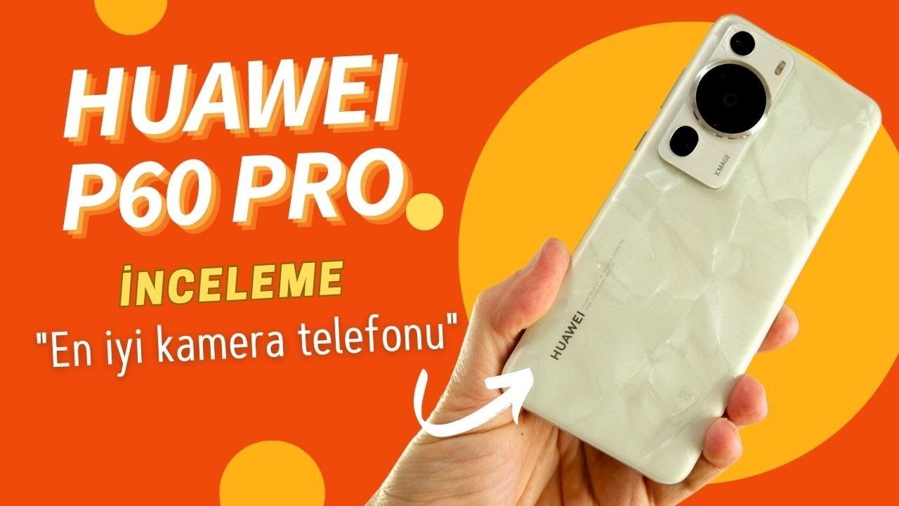 "En iyi kamera telefonu"! Huawei P60 Pro inceleme