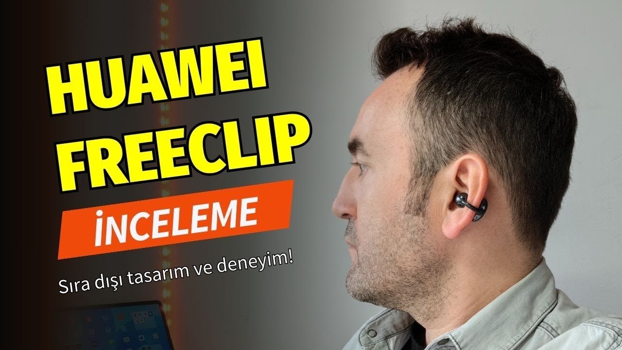 Huawei FreeClip inceleme: Sıra dışı tasarım ve deneyim!