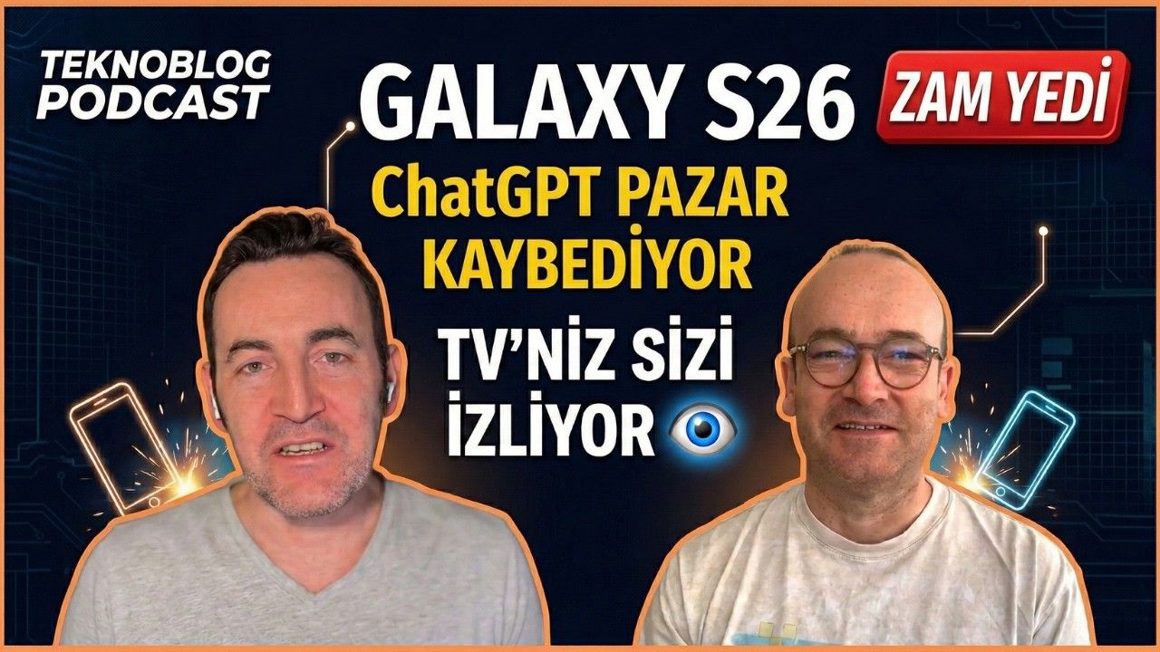 Galaxy S26 Fiyatı Zam Yedi, ChatGPT Pazar Kaybediyor, TV'niz Sizi İzliyor | Teknoblog Podcast