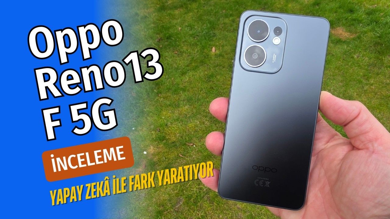 Oppo Reno13 F 5G'yi 1 hafta kullandım. İşte sonuç!