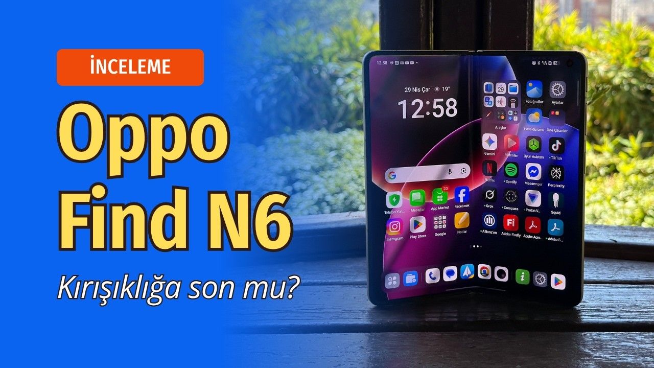 Katlanabilir telefonların en büyük sorunu çözüldü! OPPO Find N6 inceleme