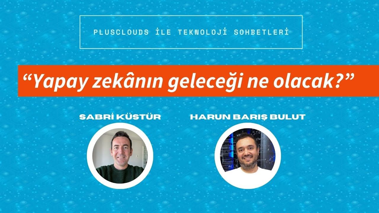 Yapay zekânın geleceği ne olacak? / PlusClouds ile Teknoloji Sohbetleri - 1