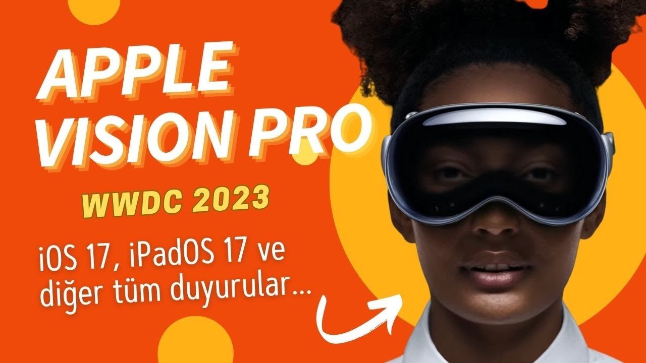 WWDC 2023: Apple Vision Pro, iOS 17 ve diğer yeniliklerin özeti