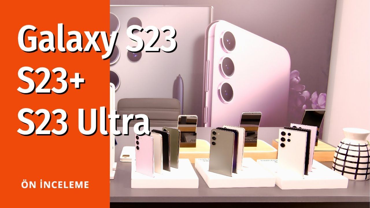 Galaxy S23 Serisi ön inceleme