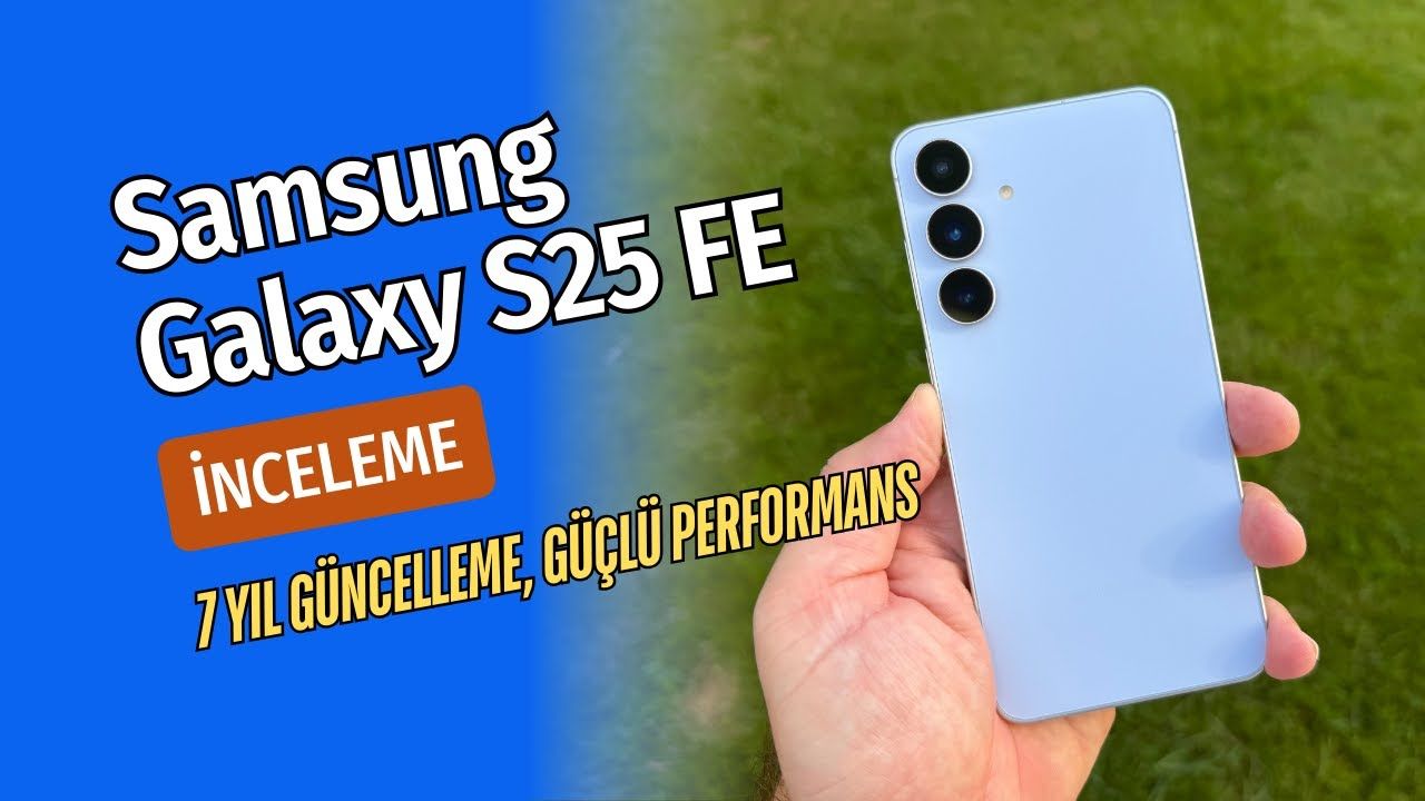 Samsung Galaxy S25 FE inceleme: 40 bin TL’ye Değer mi?