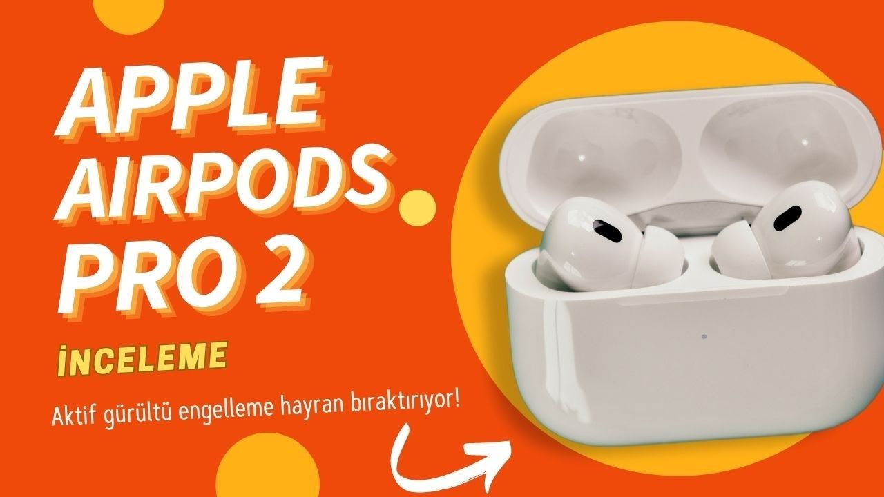 Aktif gürültü engelleme hayran bıraktırıyor! AirPods Pro 2 inceleme