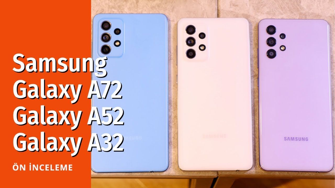 Samsung Galaxy A72, Galaxy A52 ve Galaxy A32 Ön İnceleme