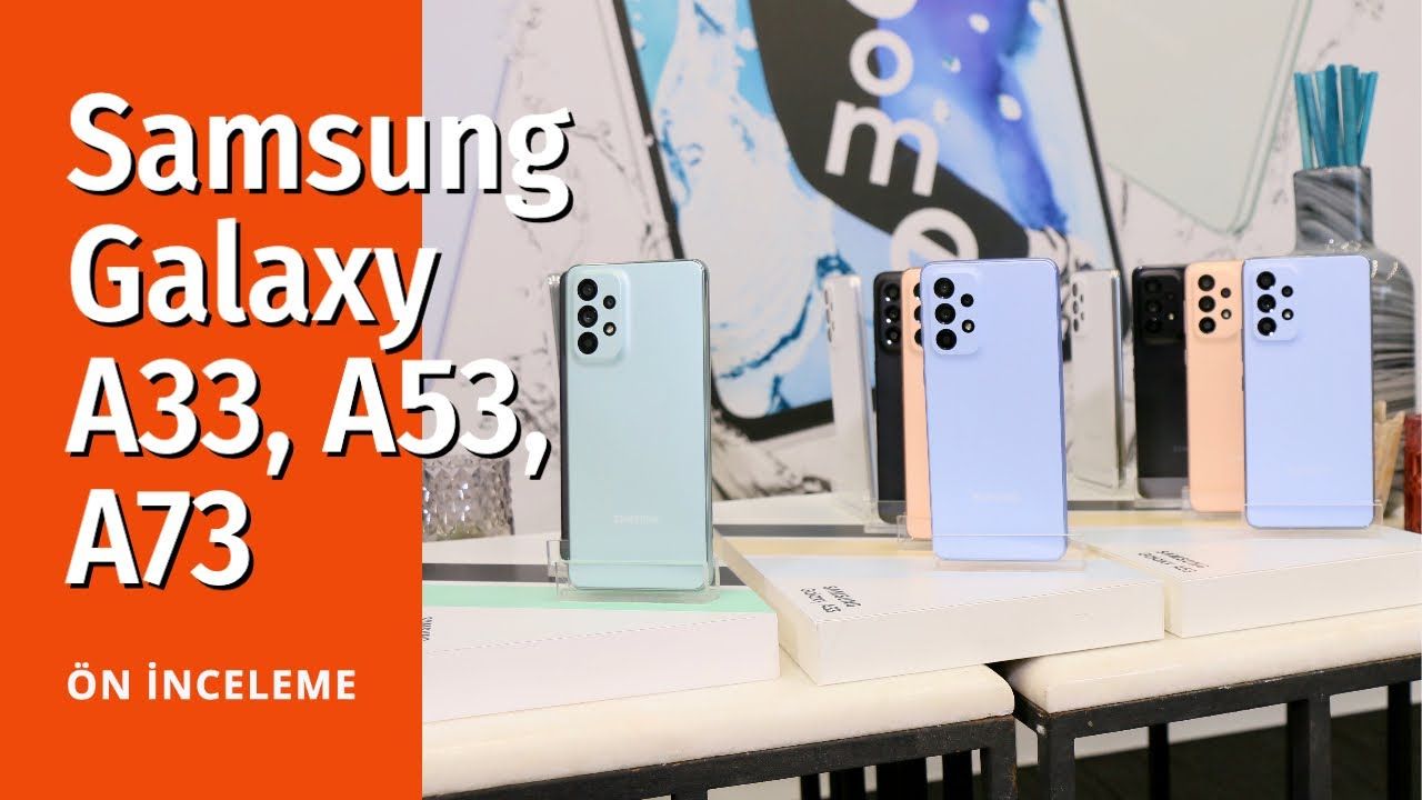 Samsung Galaxy A73, A53 ve A33 ön inceleme ve ilk yorumlar