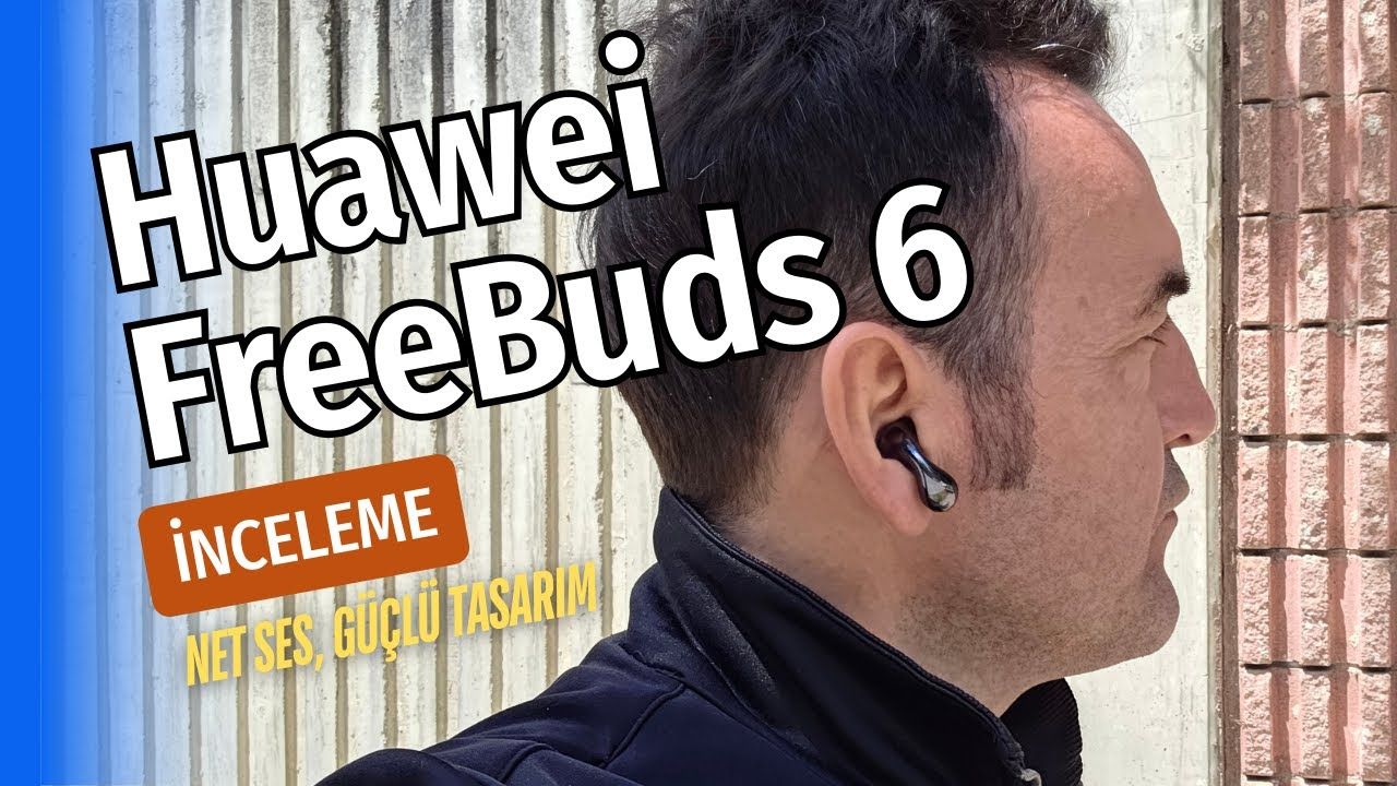 Huawei’nin En İyi Açık Uçlu Kulaklığı mı? FreeBuds 6 İncelemesi