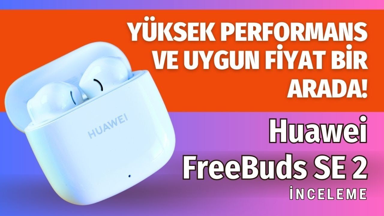 Yüksek performans ve uygun fiyat! Huawei FreeBuds SE 2 inceleme