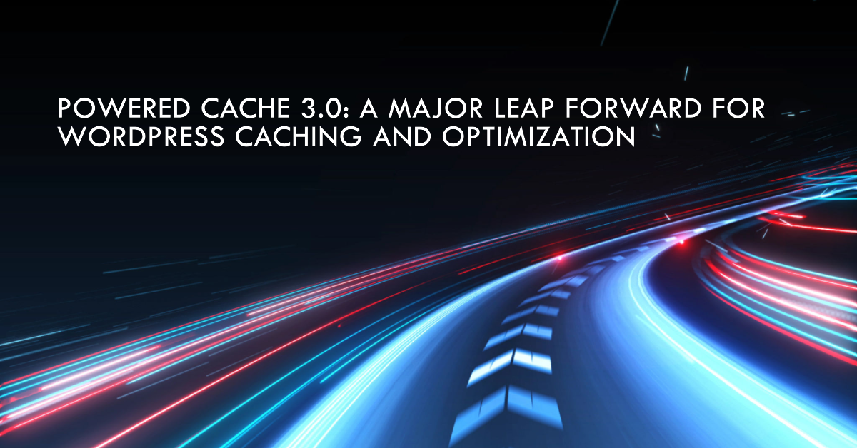 Powered Cache 3.0: A Major Leap Forward for WordPress Caching and ...