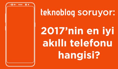 Teknoblog soruyor: 2017’nin en iyi akıllı telefonu hangisi?