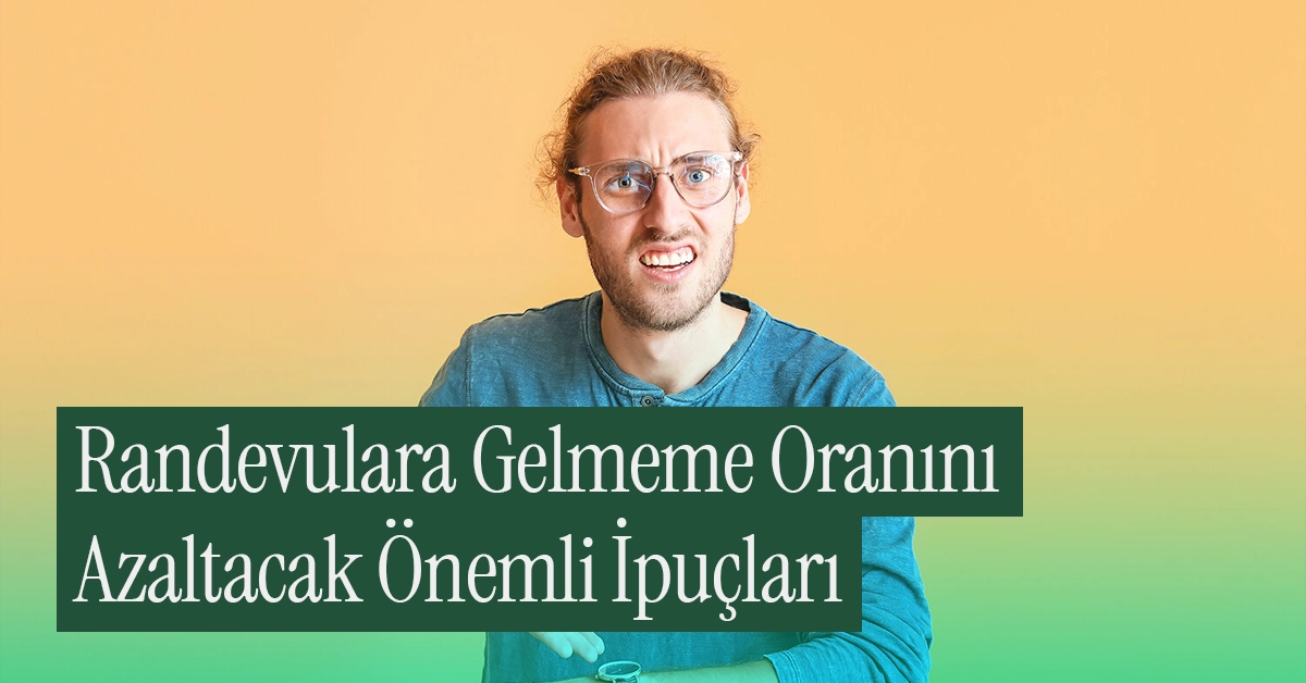 Gelinmeyen Randevuları Nasıl Azaltırsınız?