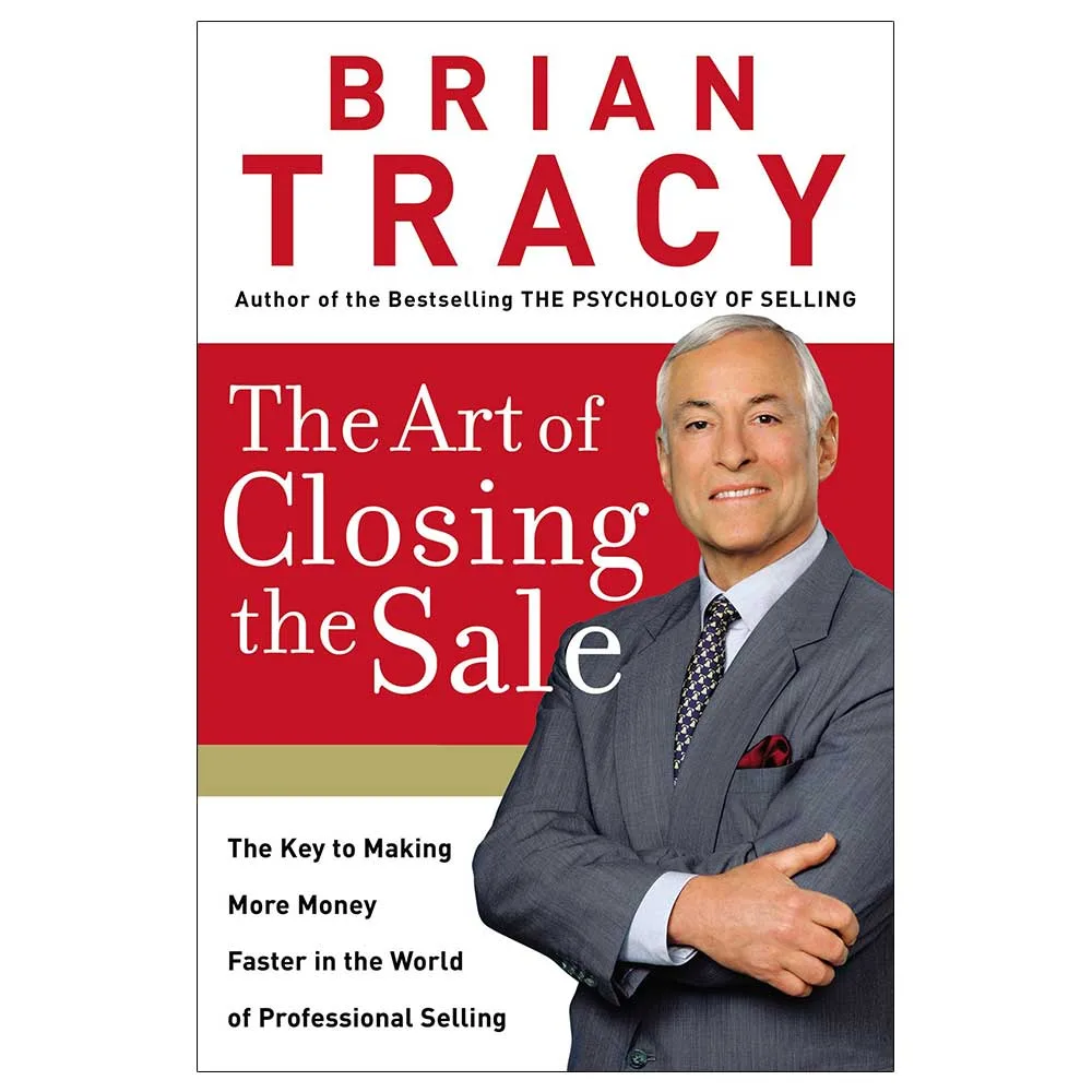 The Art of Closing the Sale: The Key to Making More Money Faster in the World of Professional Selling Book by Brian Tracy